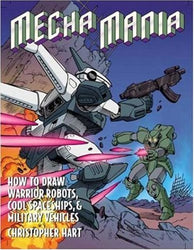Mecha Mania: How to Draw Warrior Robots, Cool Spaceships, and Military Vehicles (Christopher Hart