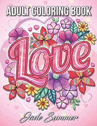 Love Coloring Book: An Adult Coloring Book with Beautiful Flowers, Adorable Animals, and Romantic Heart Designs
