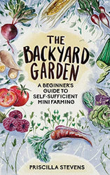 The Backyard Garden: A Beginner's Guide to Self-Sufficient Mini Farming
