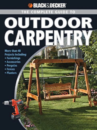 Black & Decker The Complete Guide to Outdoor Carpentry (Black & Decker Complete Guide)