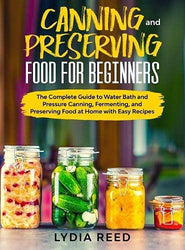 Canning and Preserving Food for Beginners: The Complete Guide to Water Bath and Pressure Canning, Fermenting, and Preserving Food at Home with Easy Recipes
