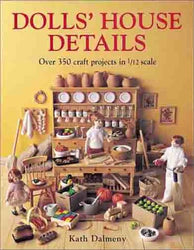 Dolls' House Details: Over 500 Craft Projects in 1/12 Scale