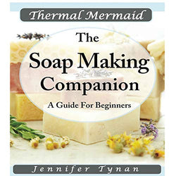 Thermal Mermaid  A Soap Making Companion: Guide For Beginners