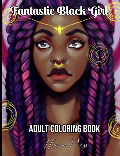 Fantastic Black Girl Adult Coloring Book: Beautiful African American Women Portraits. Coloring Book for Adults Celebrating Black and Brown Afro American Queens For Stress Relief and Relaxation