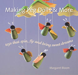 Making Peg Dolls & More: Toys that Spin, Fly and Bring Sweet Dreams (Crafts and family Activities)