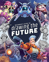 Beginner's Guide to Drawing the Future: Learn how to draw amazing sci-fi characters and concepts