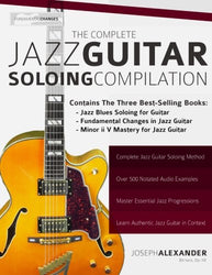 The Complete Jazz Guitar Soloing Compilation: Learn Authentic Jazz Guitar in context