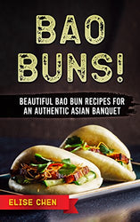 Bao Buns!: Beautiful Bao Bun Recipes For An Authentic Asian Banquet