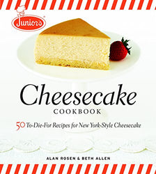 Junior's Cheesecake Cookbook: 50 To-Die-For Recipes of New York-Style Cheesecake