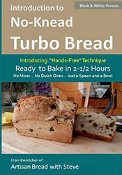 Introduction to No-Knead Turbo Bread (Ready to Bake in 2-1/2 Hours… No Mixer… No Dutch Oven… Just a Spoon and a Bowl) (B&W Version): From the kitchen ... Turbo Bread (B&W Version)) (Volume 1)
