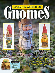 Carve a World of Gnomes: Step-By-Step Techniques for 7 Simple Projects (Fox Chapel Publishing) Full-Size Patterns, Step-by-Step Instructions, Painting and Finishing Tips, Gnome Backstories, and More