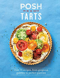 Posh Tarts: Over 70 Recipes, From Gorgeous Galettes to Perfect Pastries