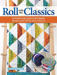 Roll with the Classics: 12 Popular Quilt Patterns Made Easy with Jelly Rolls (Landauer) Step-by-Step Projects, Jelly Roll Basics, Short Cuts, and More to Make Timeless Quilts with Modern Fabrics