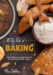 The Big Book of Baking: Master Baking Cakes, Breads, Cookies, Pies, and Much More with 1000+ Recipes! (Baking Cookbook 1)