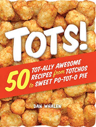 Tots!: 50 Tot-ally Awesome Recipes from Totchos to Sweet Po-tot-o Pie
