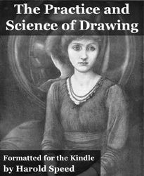 The Practice and Science of Drawing (Fully Illustrated and Formatted for Kindle)