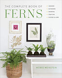 The Complete Book of Ferns: Indoors • Outdoors • Growing • Crafting • History & Lore