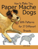 How to Make Tiny Paper Mache Dogs: With Patterns for 27 Different Breeds