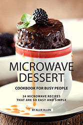 Microwave Dessert Cookbook for Busy People: 34 Microwave Recipes That Are So Easy and Simple