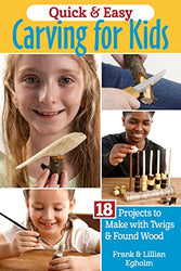 Quick & Easy Whittling for Kids: 18 Projects to Make with Twigs & Found Wood (Fox Chapel Publishing) For Ages 8-14 to Learn How to Carve - Full-Size Patterns for a Boat, Whistle, Ring Toss, and More