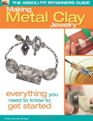 The Absolute Beginners Guide: Making Metal Clay Jewelry: Everything You Need to Know to Get Started