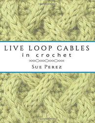Live Loop Cables in Crochet: A New Way to Make Cables in Crochet Fabric