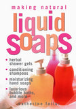 Making Natural Liquid Soaps: Herbal Shower Gels, Conditioning Shampoos, Moisturizing Hand Soaps, Luxurious Bubble Baths, and more