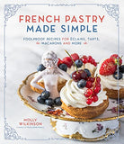 French Pastry Made Simple: Foolproof Recipes for Éclairs, Tarts, Macarons and More