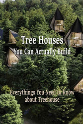 Tree Houses You Can Actually Build: Everythings you need to know about treehouse: How to Make a Tree House
