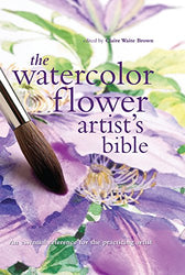The Watercolor Flower Artist's Bible: An Essential Reference for the Practicing Artist (Artist's Bibles)