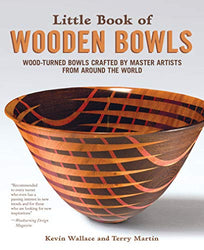 Little Book of Wooden Bowls: Wood-Turned Bowls Crafted by Master Artists from Around the World (Fox Chapel Publishing) Profiles of 31 Fine Woodturners & Artists and Studio-Quality Photos of Their Work