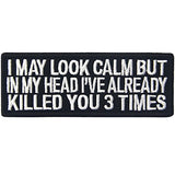 EmbTao I May Look Clam But In My Head I've Already Killed You 3 Times Embroidered Iron On Sew On