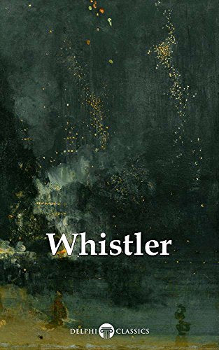 Delphi Complete Paintings of James McNeill Whistler (Illustrated) (Delphi Masters of Art Book 39)