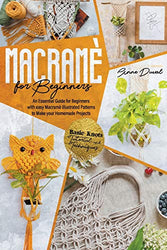 Macramé for Beginners: An Essential Guide for Beginners with Easy Macramé Illustrated Patterns to Make Your Homemade Projects. Basic Knots Tutorial and Techniques (Macramè Series)
