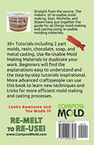 Mold Making and Casting Guide: Re-Usable Mold Making for Arts, Jewelry, Crafts, Cake Decorating, Candles, Toys, DIY, and More.
