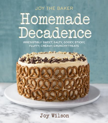 Joy the Baker Homemade Decadence: Irresistibly Sweet, Salty, Gooey, Sticky, Fluffy, Creamy, Crunchy Treats: A Baking Book