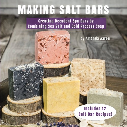 Making Salt Bars: Creating Decadent Spa Bars by  Combining Sea Salt and Cold Process Soap