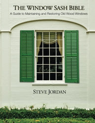 The Window Sash Bible: a A Guide to Maintaining and Restoring Old Wood Windows