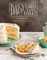 Daisy Cakes Bakes: Keepsake Recipes for Southern Layer Cakes, Pies, Cookies, and More : A Baking Book