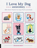 I Love My Dog Embroidery: 380 Stitch Motifs for Dog Moms and Dads