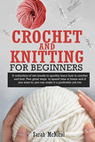 Crochet and Knitting for Beginners: A Collection Of Two Books To Quickly Learn How To Crochet And Knit. Two Great Ways To Spend Time At Home And If You Want To, You Can Make It A Profitable Job Too