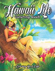 Hawaii Life Coloring Book: An Adult Coloring Book Featuring Tropical Hawaiian Scenes, Stunning Island Landscapes and Exotic Animal and Flower Designs
