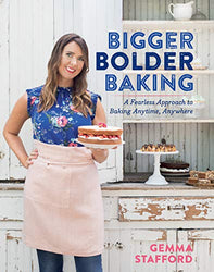 Bigger Bolder Baking: A Fearless Approach to Baking Anytime, Anywhere