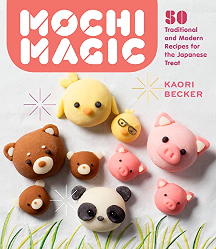 Mochi Magic: 50 Traditional and Modern Recipes for the Japanese Treat