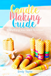 Candle Making Guide: Learn How To Make Candles At Home, An Easy Guide For Beginners, Do It Yourself With Several Different Methods Included, Natural Methods, Simple Techniques, Easy To Follow!