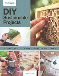 DIY Sustainable Projects: Fifteen step-by-step projects for eco-friendly living (Maker)