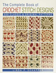 The Complete Book of Crochet Stitch Designs: 500 Classic & Original Patterns (Complete Crochet Designs)