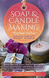 Soap and Candle Making Business Startup 2021-2022: Step-by-Step Guide to Start, Grow and Run your Own Home-based Soap and Candle Making Business in as ... 30 days with the Most Up-to-Date Information