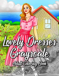 Lovely Dresses Grayscale Coloring Book: An Adult Coloring Book with Beautiful Women Wearing Cute Vintage Dresses For Stress Relief and Relaxation.
