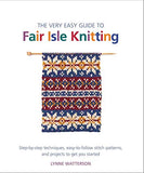 The Very Easy Guide to Fair Isle Knitting: Step-by-Step Techniques, Easy-to-Follow Stitch Patterns, and Projects to Get You Started (Knit & Crochet)